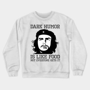 Dark Humor Is Like Food Not Everyone Gets It Anti Socialism Che Guevara Crewneck Sweatshirt